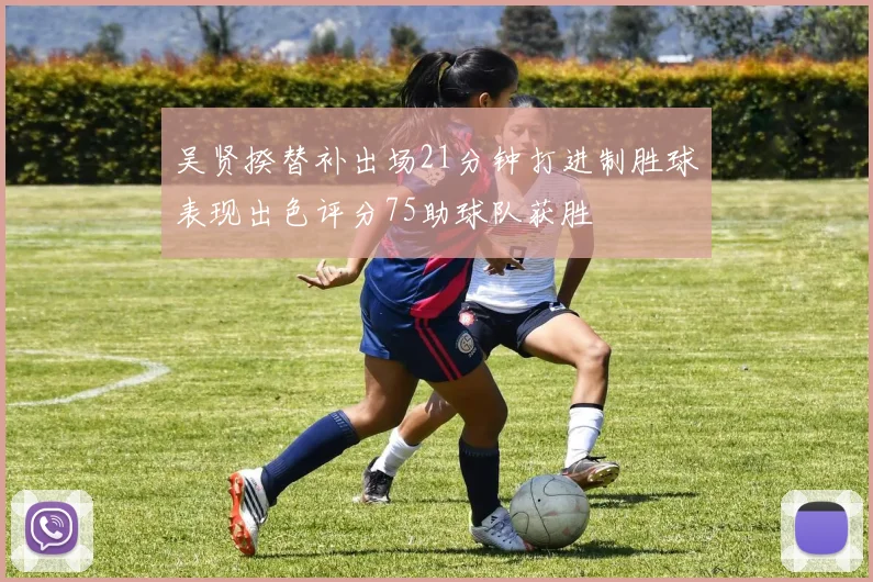 吴贤揆替补出场21分钟打进制胜球表现出色评分75助球队获胜