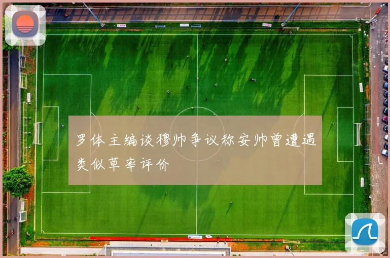 罗体主编谈穆帅争议称安帅曾遭遇类似草率评价