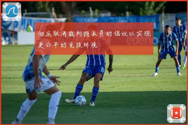 彻底取消裁判指派员的倡议以实现更公平的竞技环境